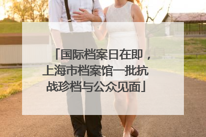 国际档案日在即，上海市档案馆一批抗战珍档与公众见面